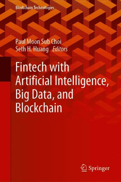 Seth H. Huang, Paul Moon Sub Choi - Fintech with Artificial Intelligence, Big Data, and Blockchain, E-bok