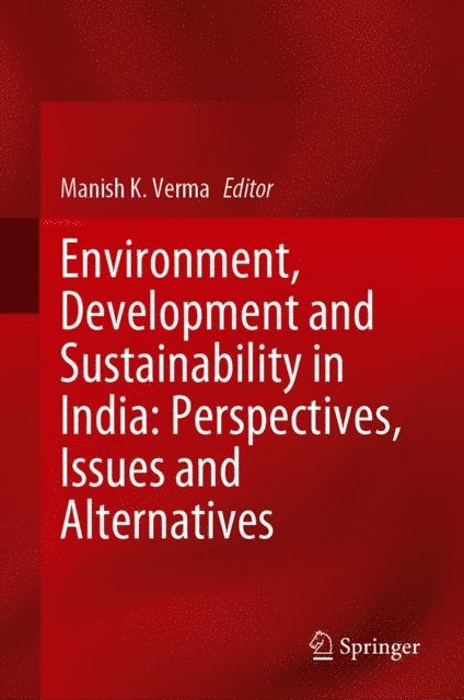 Manish K. Verma - Environment, Development and Sustainability in India: Perspectives, Issues and Alternatives, E-bok