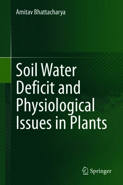 Amitav Bhattacharya - Soil Water Deficit and Physiological Issues in Plants, E-bok