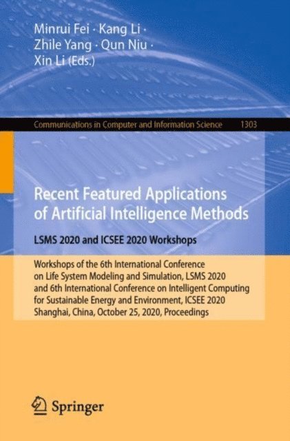 Xin Li, Qun Niu, Zhile Yang, Kang Li, Minrui Fei - Recent Featured Applications of Artificial Intelligence Methods. LSMS 2020 and ICSEE 2020 Workshops, E-bok