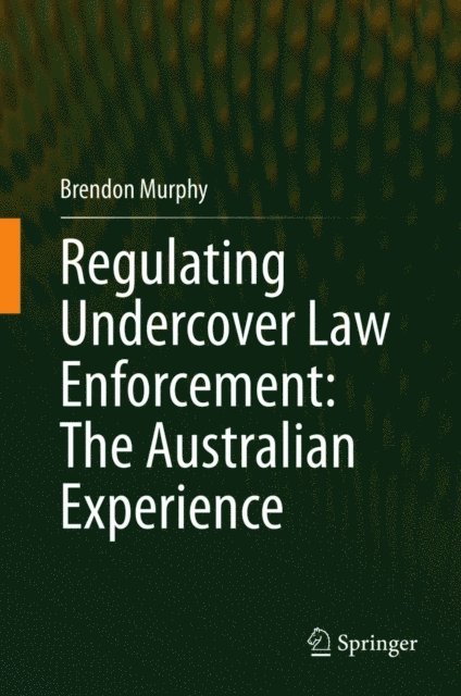 Brendon Murphy - Regulating Undercover Law Enforcement: The Australian Experience, E-bok