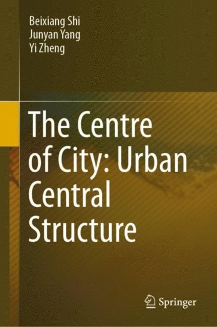 Yi Zheng, Junyan Yang, Beixiang Shi - Centre of City: Urban Central Structure, E-bok