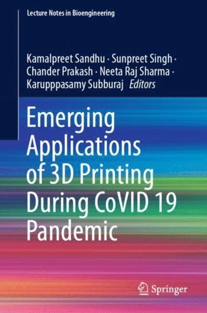 Karupppasamy Subburaj, Neeta Raj Sharma, Chander Prakash, Sunpreet Singh, Kamalpreet Sandhu - Emerging Applications of 3D Printing During CoVID 19 Pandemic, E-bok
