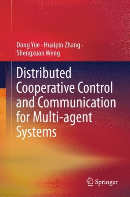 Shengxuan Weng, Huaipin Zhang, Dong Yue - Distributed Cooperative Control and Communication for Multi-agent Systems, E-bok
