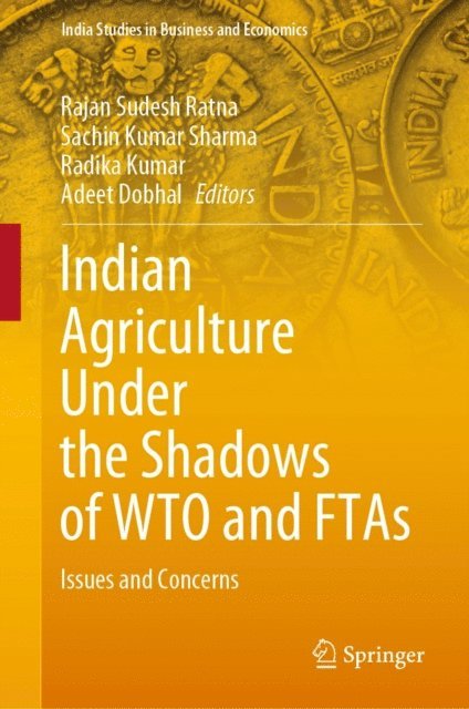 Adeet Dobhal, Radika Kumar, Sachin Kumar Sharma, Rajan Sudesh Ratna - Indian Agriculture Under the Shadows of WTO and FTAs, E-bok