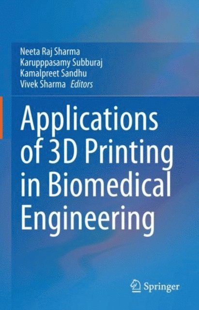 Vivek Sharma, Kamalpreet Sandhu, Karupppasamy Subburaj, Neeta Raj Sharma - Applications of 3D printing in Biomedical Engineering, E-bok