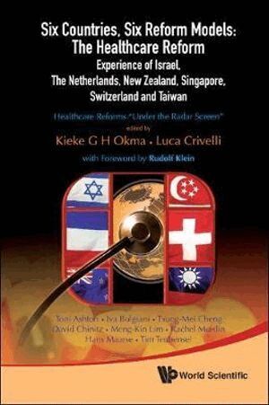 Okma Kieke G H, Kieke G Okma, Iva Bolgiani, Tim Tenbensel, Toni Ashton, Hans Maarse, Meng-kin Lim, Luca Crivelli, David Chinitz, Tsung-mei Cheng, Rachel Meislin - Six Countries, Six Reform Models: The Healthcare Reform Experience Of Israel, The Netherlands, New Zealand, Singapore, Switzerland And Taiwan - Healthcare Reforms "Under The Radar Screen", Inbunden