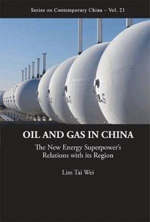 Tai Wei Lim - Oil And Gas In China: The New Energy Superpower's Relations With Its Region, Inbunden