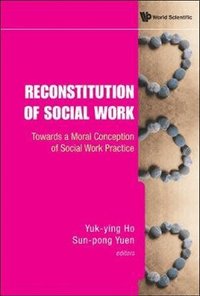 Reconstitution Of Social Work: Towards A Moral Conception Of Social Work Practice