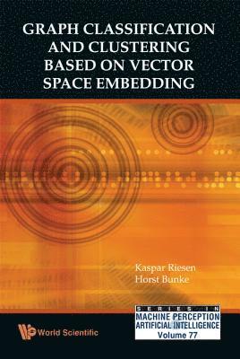 Graph Classification And Clustering Based On Vector Space Embedding av Kaspar Riesen, Horst Bunke, Kaspar Riesen & Horst Bunke