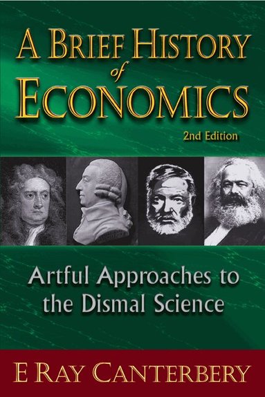 E Ray Canterbery - BRIEF HISTORY OF ECONOMICS, A: ARTFUL APPROACHES TO THE DISMAL SCIENCE (2ND EDITION), Häftad