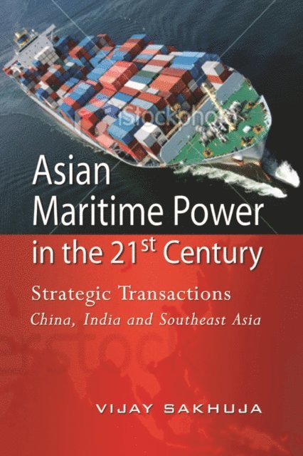 Vijay Sakhuja - Asian Maritime Power in the 21st Century, E-bok