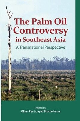 Oliver Pye, Jayati Bhattacharya - Palm Oil Controversy in Southeast Asia, Häftad