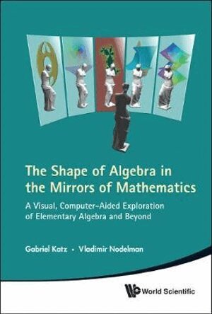 Gabriel Katz, Vladimir Nodelman - Shape Of Algebra In The Mirrors Of Mathematics, The: A Visual, Computer-aided Exploration Of Elementary Algebra And Beyond (With Cd-rom), Inbunden