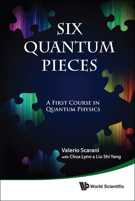 Valerio Scarani, Lynn Chua, Shi Yang Liu - SIX QUANTUM PIECES: A FIRST COURSE IN QUANTUM PHYSICS, Inbunden. Tillgänglighet: Lägg i varukorg