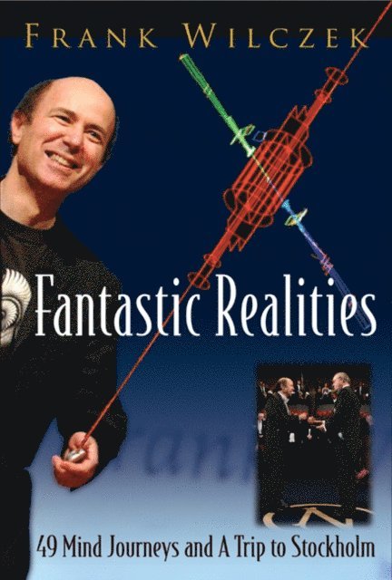 Wilczek Frank Wilczek - Fantastic Realities: 49 Mind Journeys And A Trip To Stockholm, E-bok
