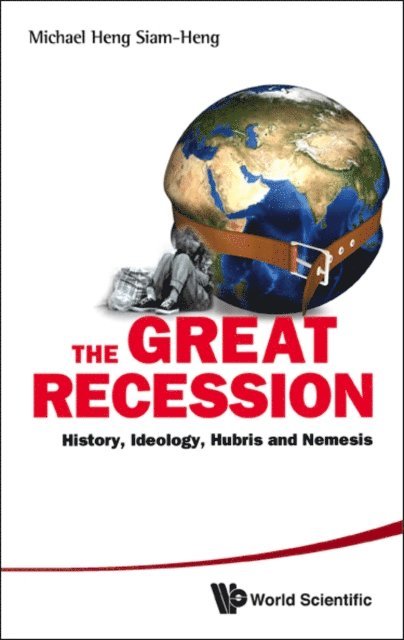 Heng Michael Siam-heng Heng - Great Recession, The: History, Ideology, Hubris And Nemesis, E-bok