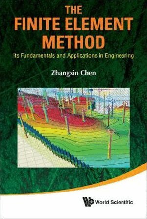 Zhangxin Chen - FINITE ELEMENT METHOD, THE: ITS FUNDAMENTALS AND APPLICATIONS IN ENGINEERING, Inbunden