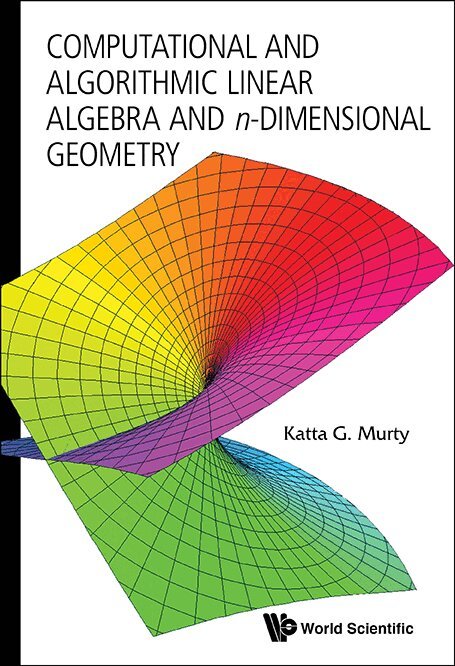 Katta G Murty - COMPUTATIONAL AND ALGORITHMIC LINEAR ALGEBRA AND N-DIMENSIONAL GEOMETRY, Inbunden