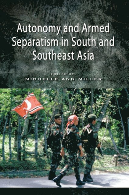 Michelle Ann Miller - Autonomy and Armed Separatism in South and Southeast Asia, E-bok