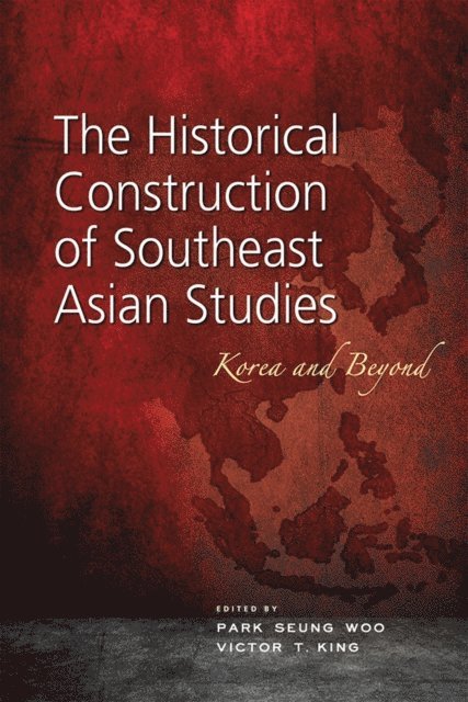 Victor T. King, Park Seung Woo - Historical Construction of Southeast Asian Studies, E-bok