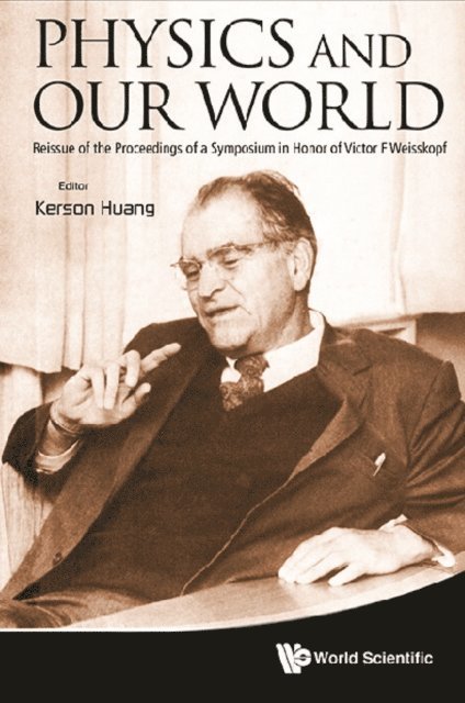 Huang Kerson Huang - Physics And Our World: Reissue Of The Proceedings Of A Symposium In Honor Of Victor F Weisskopf, E-bok