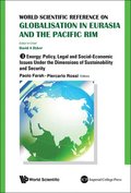 World Scientific Reference On Globalisation In Eurasia And The Pacific Rim - Volume 3: Energy: Policy, Legal And Social-economic Issues Under The Dimensions Of Sustainability And Security