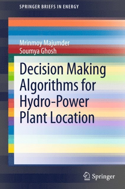 Soumya Ghosh, Mrinmoy Majumder - Decision Making Algorithms for Hydro-Power Plant Location, E-bok