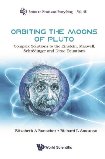 Rauscher Elizabeth A Rauscher, Amoroso Richard L Amoroso - Orbiting The Moons Of Pluto: Complex Solutions To The Einstein, Maxwell, Schrodinger And Dirac Equations, E-bok