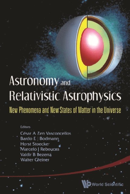 Bodmann Bardo E J Bodmann, Greiner Walter Greiner, Reboucas Marcelo J Reboucas, Bezerra Valdir B Bezerra, Vasconcellos Cesar Augusto Zen Vasconcellos, Stocker Horst Stocker - Astronomy And Relativistic Astrophysics: New Phenomena And New States Of Matter In The Universe - Proceedings Of The Third Workshop (Iwara07), E-bok