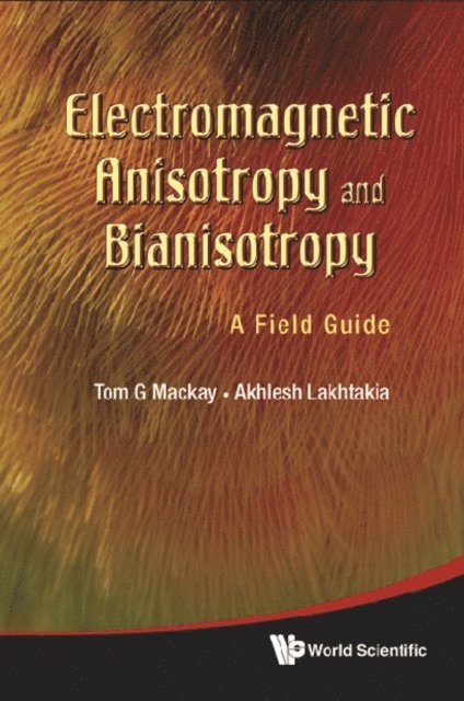 Lakhtakia Akhlesh Lakhtakia, Mackay Tom G Mackay - Electromagnetic Anisotropy And Bianisotropy: A Field Guide, E-bok