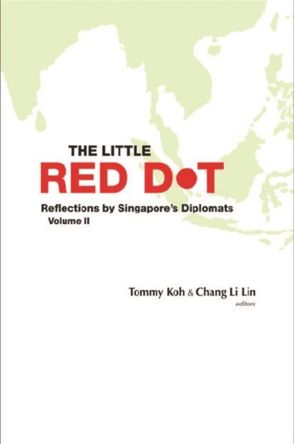 Chang Li Lin Chang, Koh Tommy Koh - Little Red Dot, The: Reflections By Singapore's Diplomats - Volume Ii, E-bok
