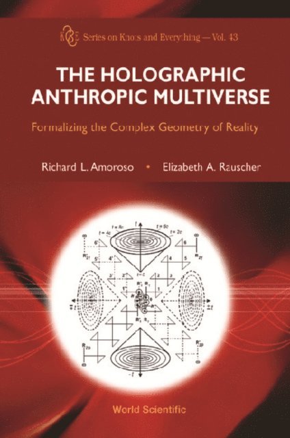 Rauscher Elizabeth A Rauscher, Amoroso Richard L Amoroso - Holographic Anthropic Multiverse, The: Formalizing The Complex Geometry Of Reality, E-bok