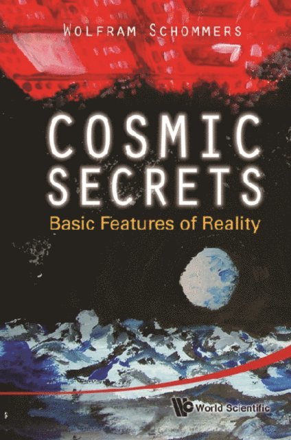 Schommers Wolfram Schommers - Cosmic Secrets: Basic Features Of Reality, E-bok
