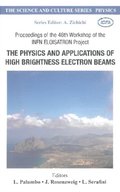 Physics And Applications Of High Brightness Electron Beams, The - Proceedings Of The 46th Workshop Of The Infn Eloisatron Project