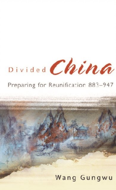 Wang Gungwu Wang - Divided China: Preparing For Reunification 883-947, E-bok