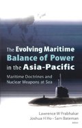 Evolving Maritime Balance Of Power In The Asia-pacific, The: Maritime Doctrines And Nuclear Weapons At Sea