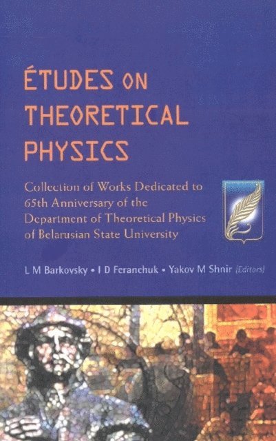 Shnir Yakov M Shnir, Feranchuk Ilya Davydovich Feranchuk, Barkovsky L M Barkovsky - Etudes On Theoretical Physics: Collection Of Works Dedicated To 65th Anniversary Of The Department Of Theoretical Physics Of Belarusian State University, E-bok