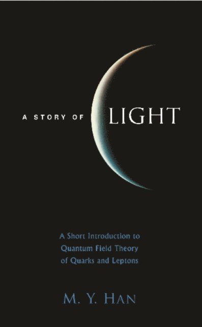 Han Moo-young Han - Story Of Light, A: A Short Introduction To Quantum Field Theory Of Quarks And Leptons, E-bok