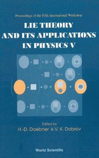Lie Theory And Its Applications In Physics V, Proceedings Of The Fifth International Workshop
