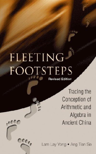 Lam Lay Yong Lam, Ang Tian Se Ang - Fleeting Footsteps: Tracing The Conception Of Arithmetic And Algebra In Ancient China (Revised Edition), E-bok