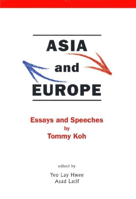 Yeo Lay Hwee Yeo, Latif Asad-ul Iqbal Latif - Asia And Europe: Essays And Speeches By Tommy Koh, E-bok