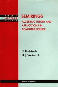 Semirings: Algebraic Theory And Applications In Computer Science