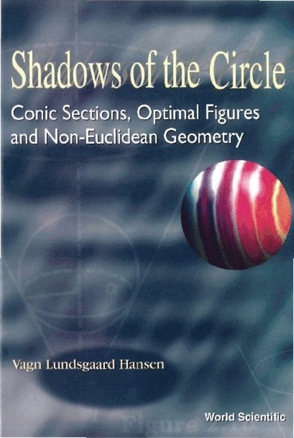 Hansen Vagn Lundsgaard Hansen - Shadows Of The Circle: Conic Sections, Optimal Figures And Non-euclidean Geometry, E-bok