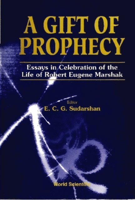 Sudarshan E C George Sudarshan - Gift Of Prophecy, A: Essays In Celebration Of The Life Of Robert Eugene Marshak, E-bok
