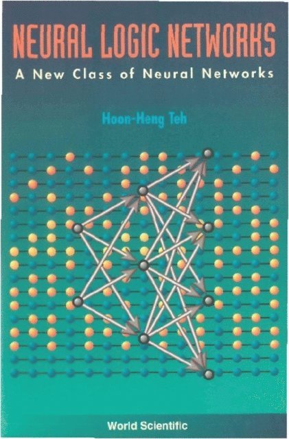 Teh Hoon Heng Teh - Neural Logic Networks: A New Class Of Neural Networks, E-bok
