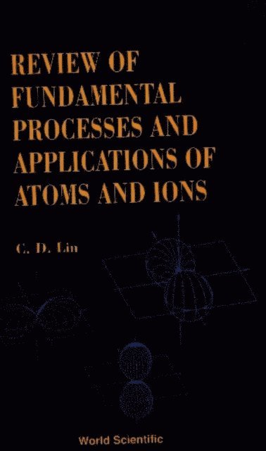 Lin Chii-dong Lin - Fundamental Processes And Applications Of Atoms And Ions, Review Of, E-bok