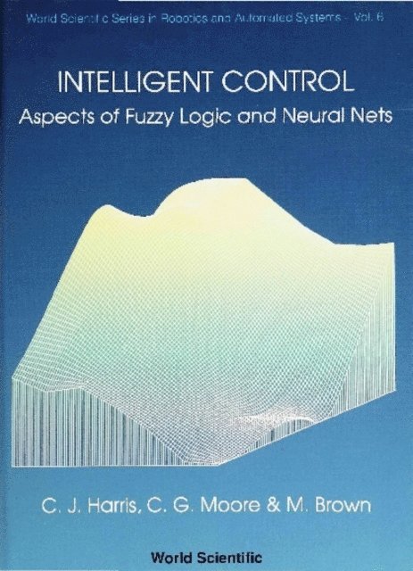 Moore C G Moore, Brown M Brown, Husband Tom Husband, Harris Christopher J Harris - Intelligent Control: Aspects Of Fuzzy Logic And Neural Nets, E-bok