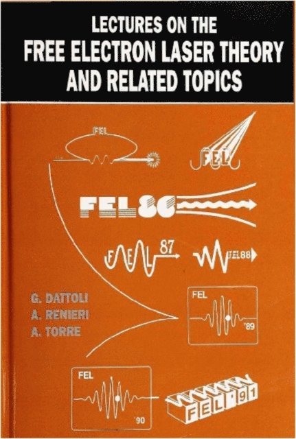 Torre Amalia Torre, Renieri Alberto Renieri, Dattoli Giuseppe Dattoli - Lectures On The Free Electron Laser Theory And Related Topics, E-bok