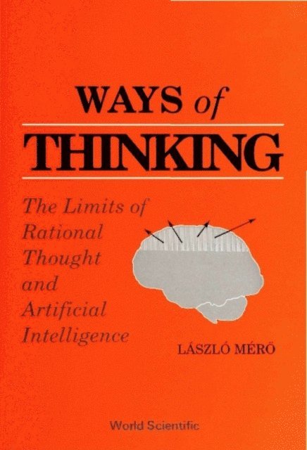 Laszlo Mero Laszlo - Ways Of Thinking: The Limits Of Rational Thought And Artificial Intelligence, E-bok